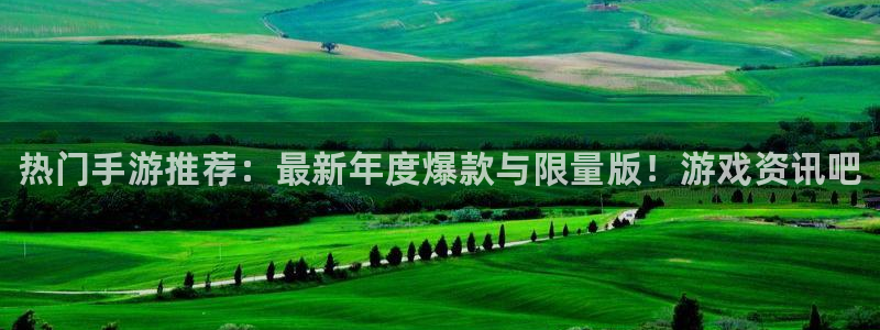 长征娱乐注册平台：热门手游推荐：最新年度爆款与限量版！游戏资