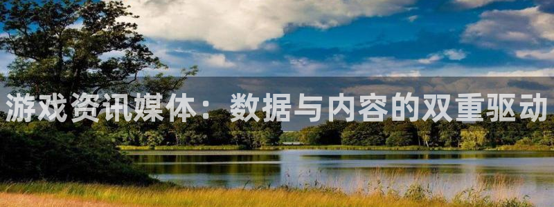 长征娱乐网页登录入口下载：游戏资讯媒体：数据与内容的双重驱动